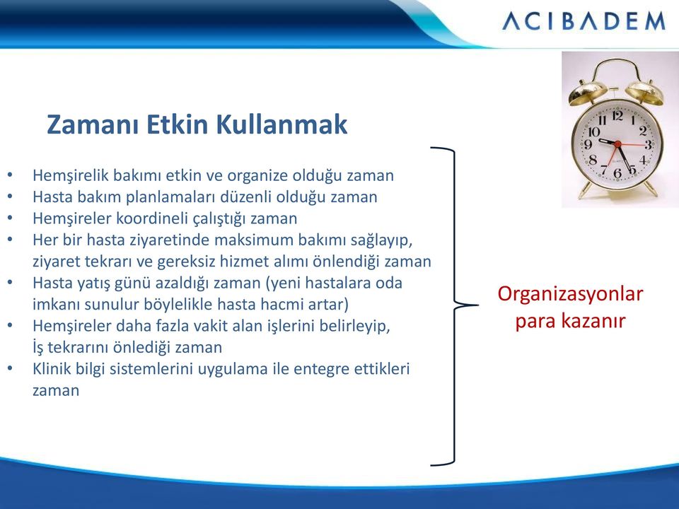 zaman Hasta yatış günü azaldığı zaman (yeni hastalara oda imkanı sunulur böylelikle hasta hacmi artar) Hemşireler daha fazla vakit