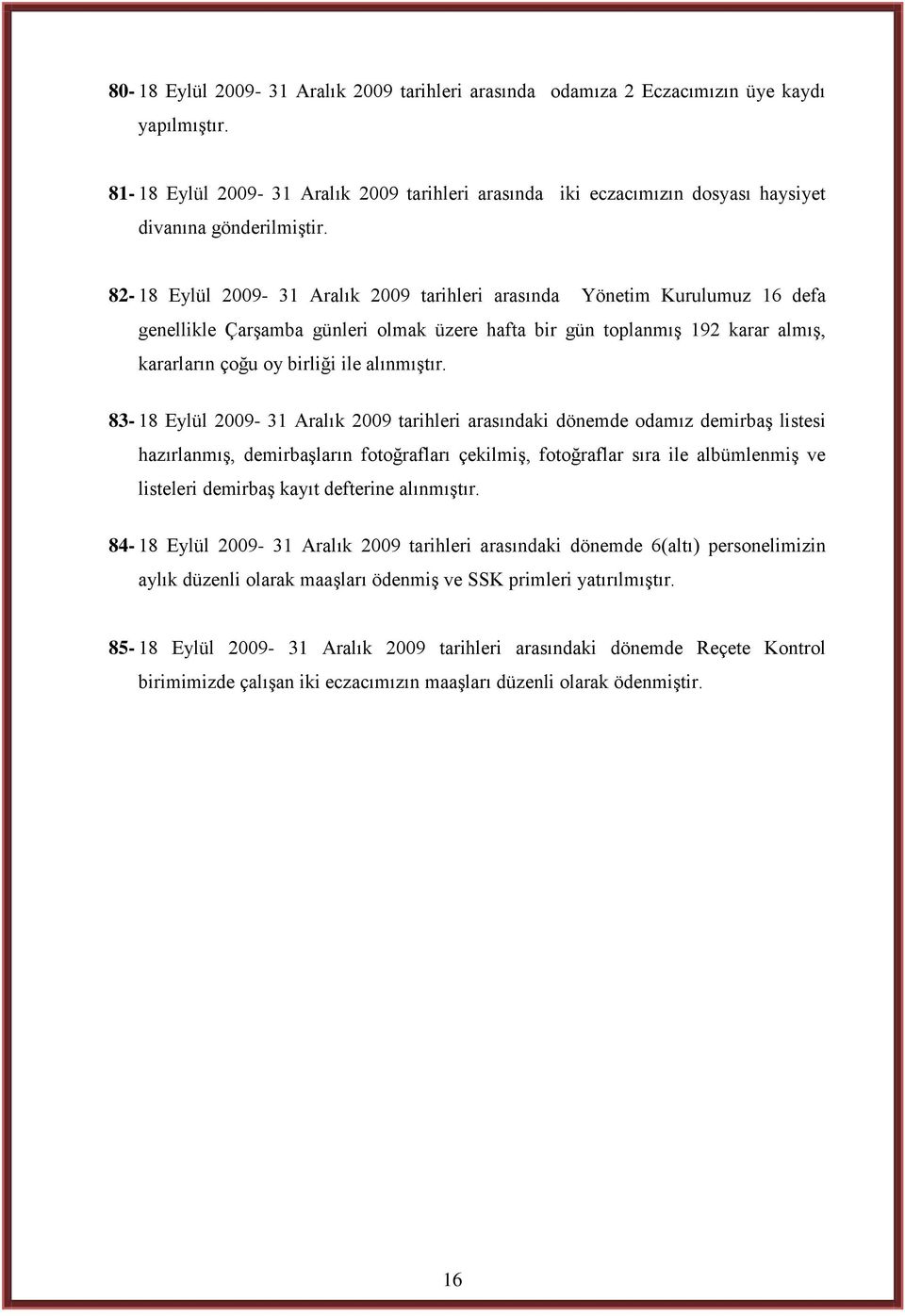 82-18 Eylül 2009-31 Aralık 2009 tarihleri arasında Yönetim Kurulumuz 16 defa genellikle ÇarĢamba günleri olmak üzere hafta bir gün toplanmıģ 192 karar almıģ, kararların çoğu oy birliği ile alınmıģtır.