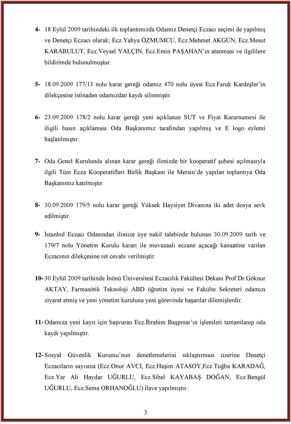 6-23.09.2009 178/2 nolu karar gereği yeni açıklanan SUT ve Fiyat Kararnamesi ile iligili basın açıklaması Oda BaĢkanımız tarafından yapılmıģ ve E logo eylemi baģlatılmıģtır.