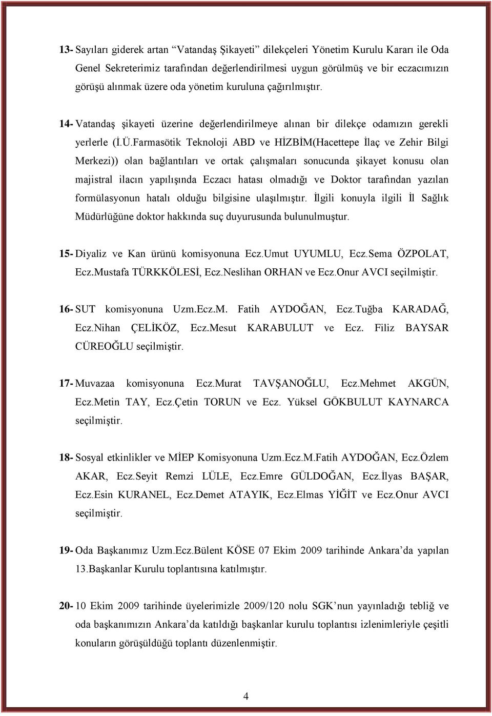 Farmasötik Teknoloji ABD ve HĠZBĠM(Hacettepe Ġlaç ve Zehir Bilgi Merkezi)) olan bağlantıları ve ortak çalıģmaları sonucunda Ģikayet konusu olan majistral ilacın yapılıģında Eczacı hatası olmadığı ve