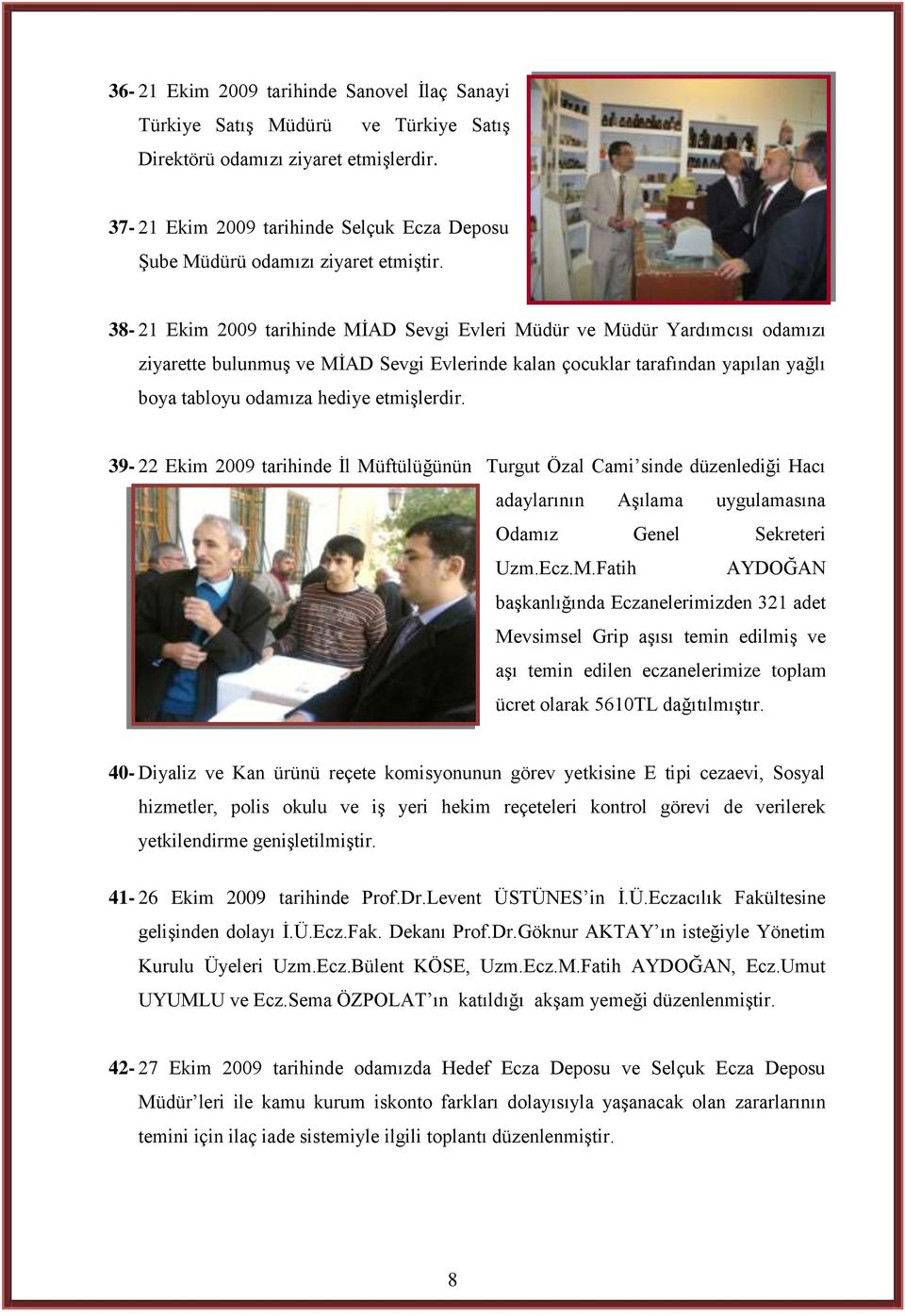 38-21 Ekim 2009 tarihinde MĠAD Sevgi Evleri Müdür ve Müdür Yardımcısı odamızı ziyarette bulunmuģ ve MĠAD Sevgi Evlerinde kalan çocuklar tarafından yapılan yağlı boya tabloyu odamıza hediye