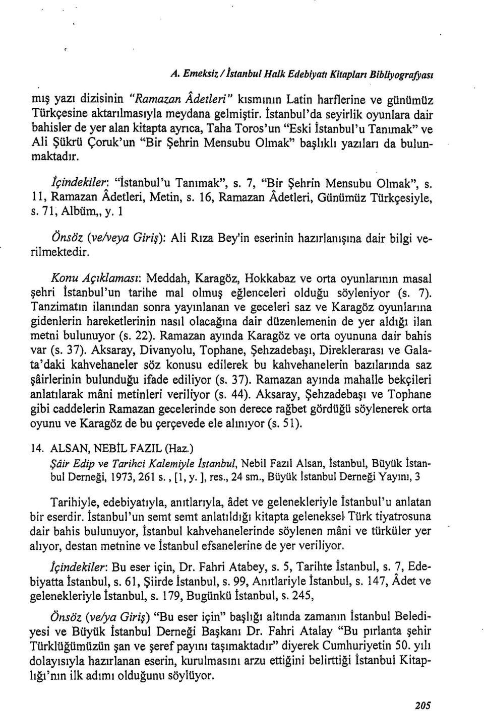 İçindekiler: "İstanbul'u Tanımak", s. 7, "Bir Şehrin Mensubu Olmak", s. ll, Ramazan Adetleri, Metin, s. 16, Ramazan Adetleri, Günümüz Türkçesiyle, s. 71, Albüm, y.