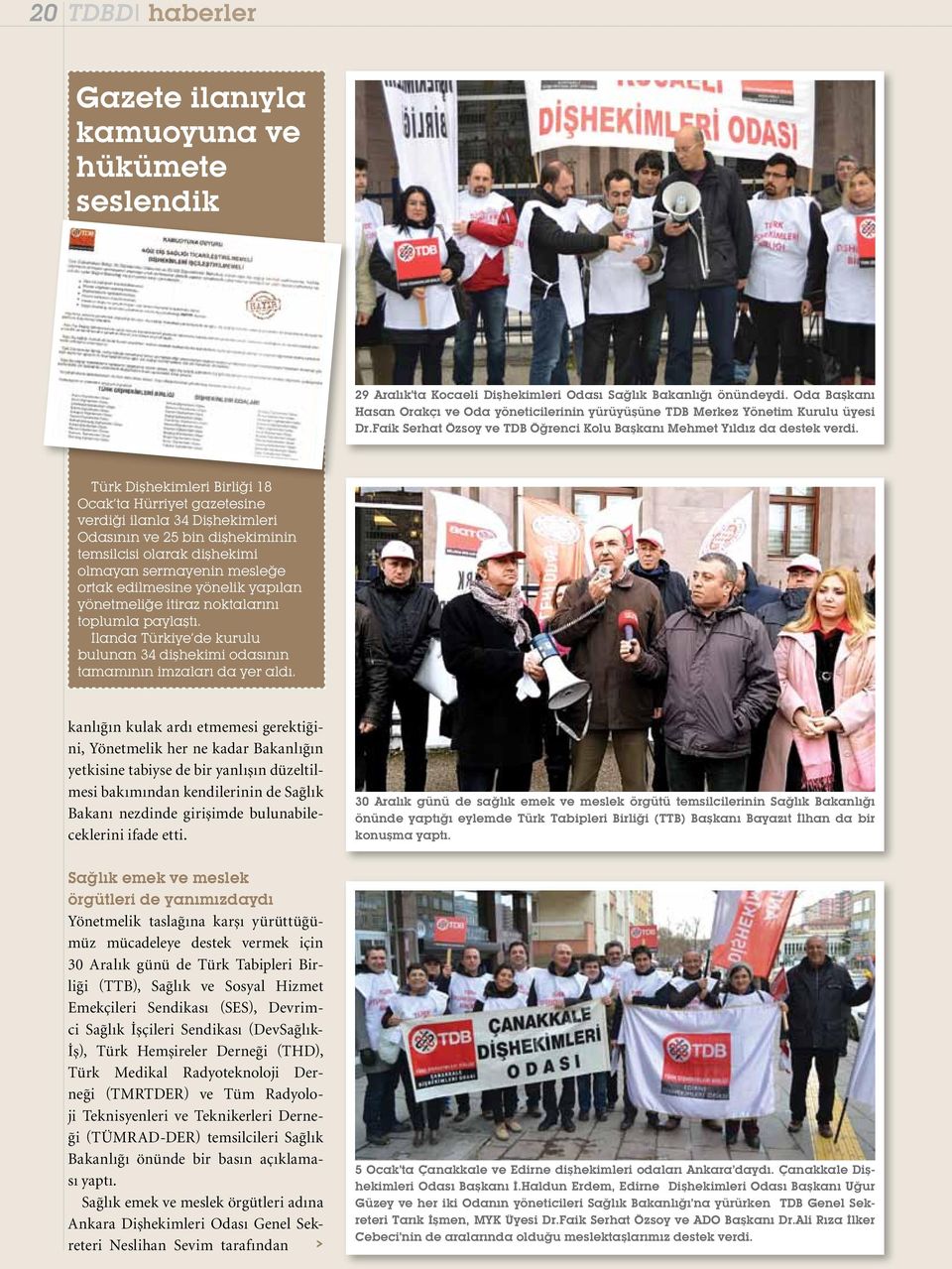 Türk Dişhekimleri Birliği 18 Ocak ta Hürriyet gazetesine verdiği ilanla 34 Dişhekimleri Odasının ve 25 bin dişhekiminin temsilcisi olarak dişhekimi olmayan sermayenin mesleğe ortak edilmesine yönelik
