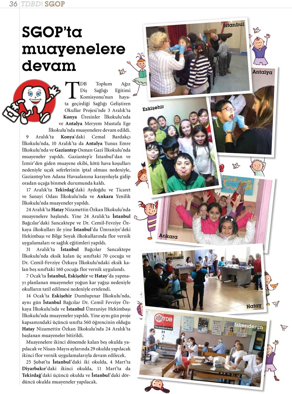 9 ralık ta Konya daki Cemal Bardakçı İlkokulu nda, 10 ralık ta da ntalya Yunus Emre İlkokulu nda ve Gaziantep Osman Gazi İlkokulu nda muayeneler yapıldı.