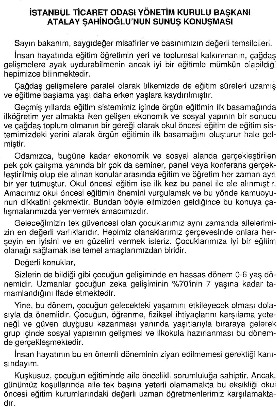 Çağdaş gelişmelere paralelolarak ülkemizde de eğitim süreleri uzamış ve eğitime başlama yaşı daha erken yaşlara kaydırılmıştır.