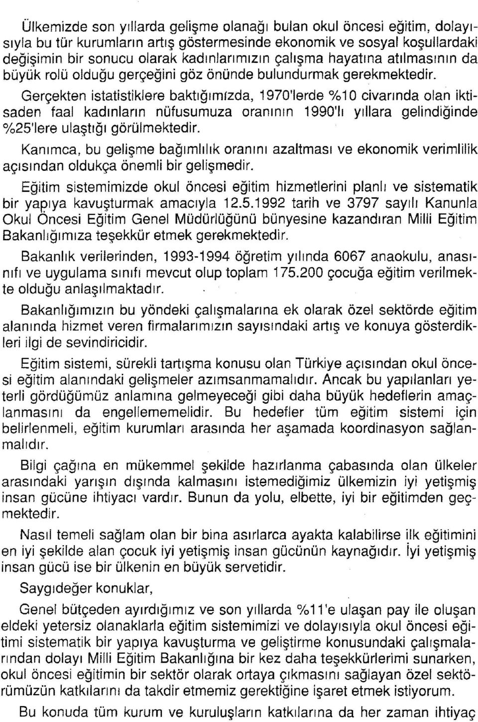 Gerçekten istatistiklere baktığı mrzda, 1970'Ierde 0/010 civarı nda olan iktisaden faal kadınların nüfusumuza oranının 1990'11 yıllara gelindiğinde o/025'lere ulaştığı görülmektedir.