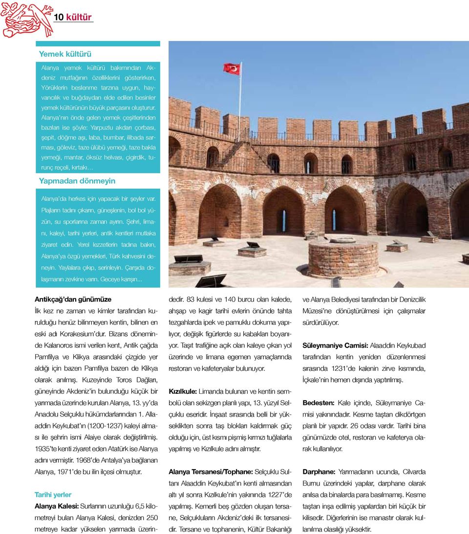 Alanya nın önde gelen yemek çeşitlerinden bazıları ise şöyle: Yarpuzlu akdarı çorbası, şepit, döğme aşı, laba, bumbar, ilibada sarması, göleviz, taze ülübü yemeği, taze bakla yemeği, mantar, öksüz