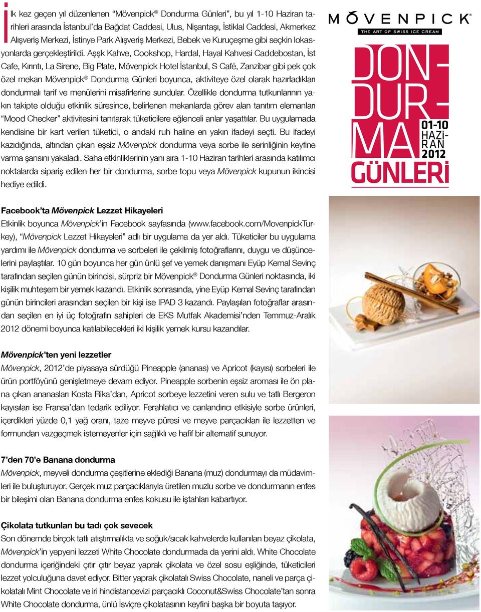 Aşşk Kahve, Cookshop, Hardal, Hayal Kahvesi Caddebostan, İst Cafe, Kırıntı, La Sirene, Big Plate, Mövenpick Hotel İstanbul, S Café, Zanzibar gibi pek çok özel mekan Mövenpick Dondurma Günleri