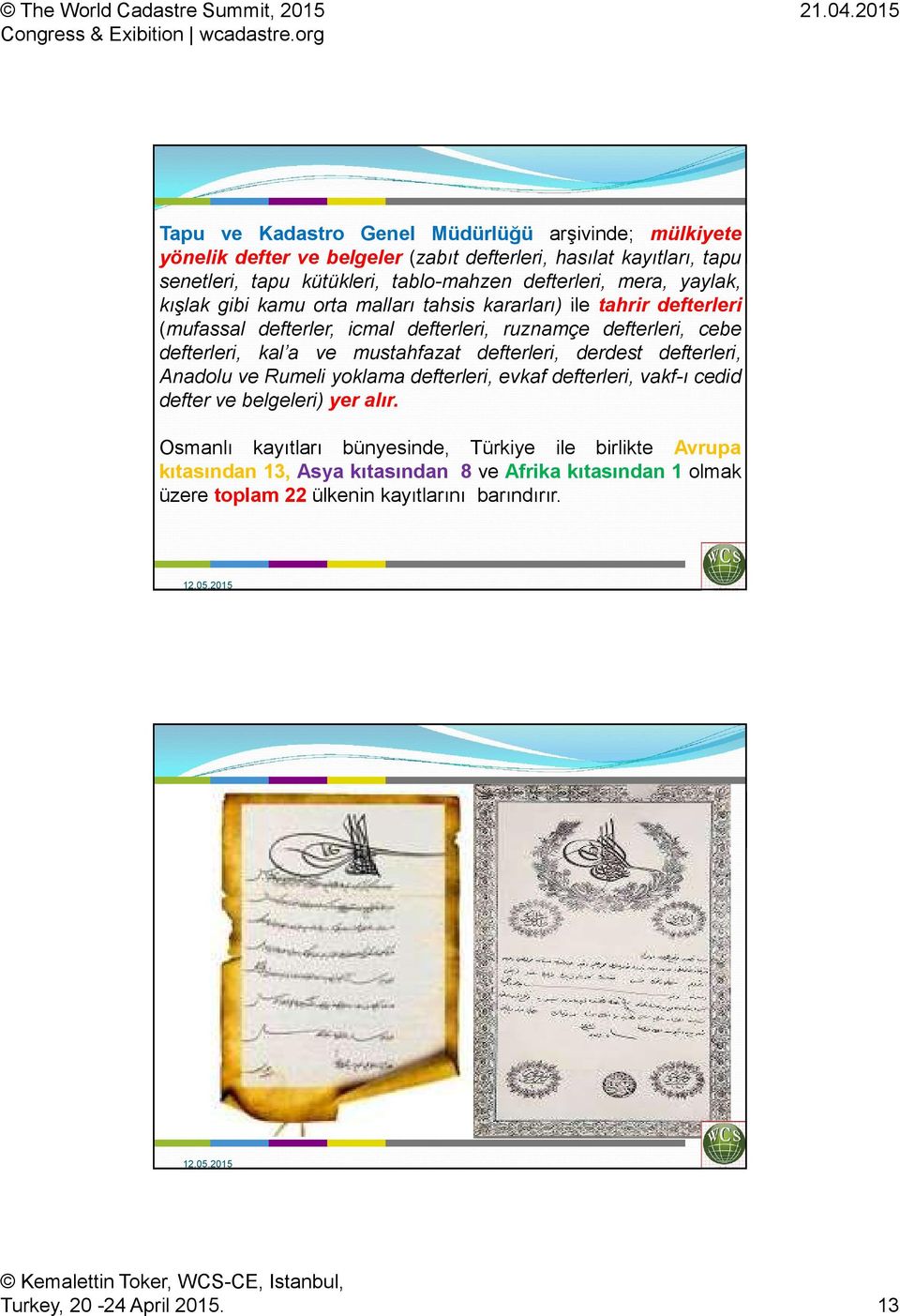 defterleri, kal a ve mustahfazat defterleri, derdest defterleri, Anadolu ve Rumeli yoklama defterleri, evkaf defterleri, vakf-ı cedid defter ve belgeleri) yer alır.