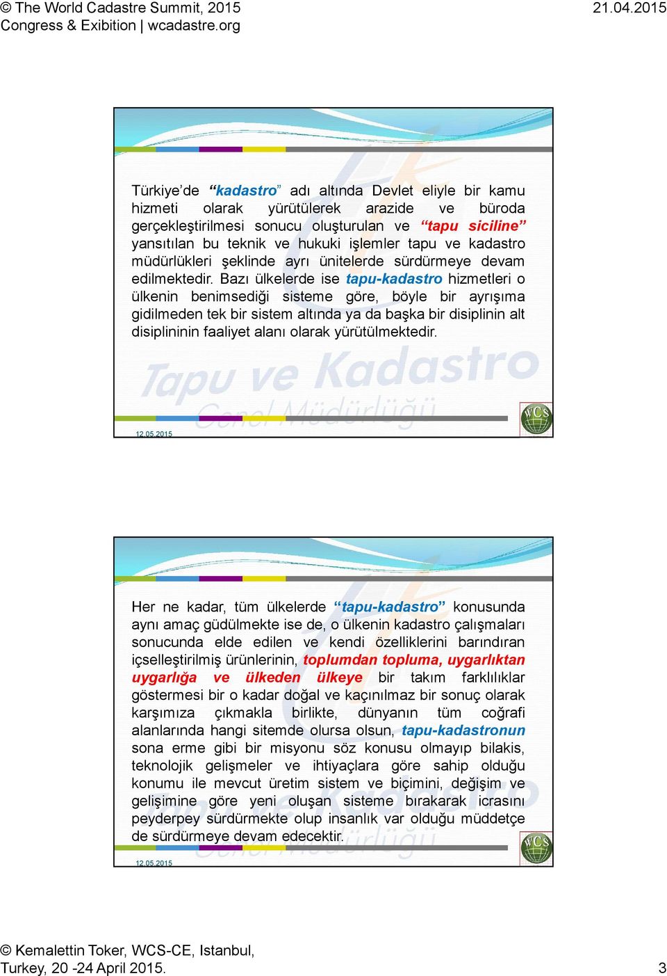 Bazı ülkelerde ise tapu-kadastro hizmetleri o ülkenin benimsediği sisteme göre, böyle bir ayrışıma gidilmeden tek bir sistem altında ya da başka bir disiplinin alt disiplininin faaliyet alanı olarak