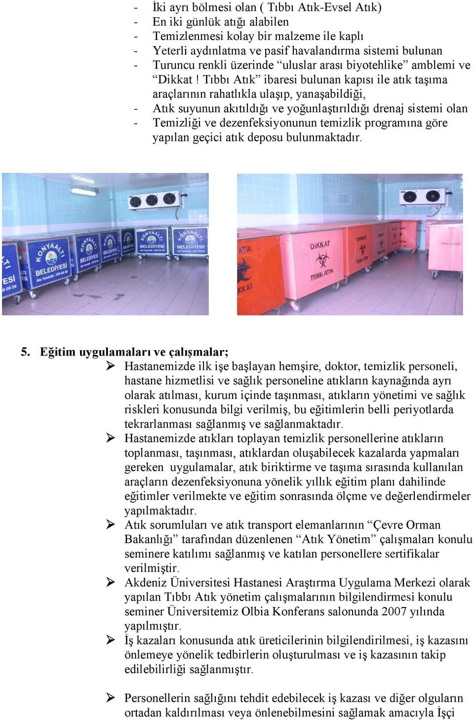 Tıbbı Atık ibaresi bulunan kapısı ile atık taşıma araçlarının rahatlıkla ulaşıp, yanaşabildiği, - Atık suyunun akıtıldığı ve yoğunlaştırıldığı drenaj sistemi olan - Temizliği ve dezenfeksiyonunun