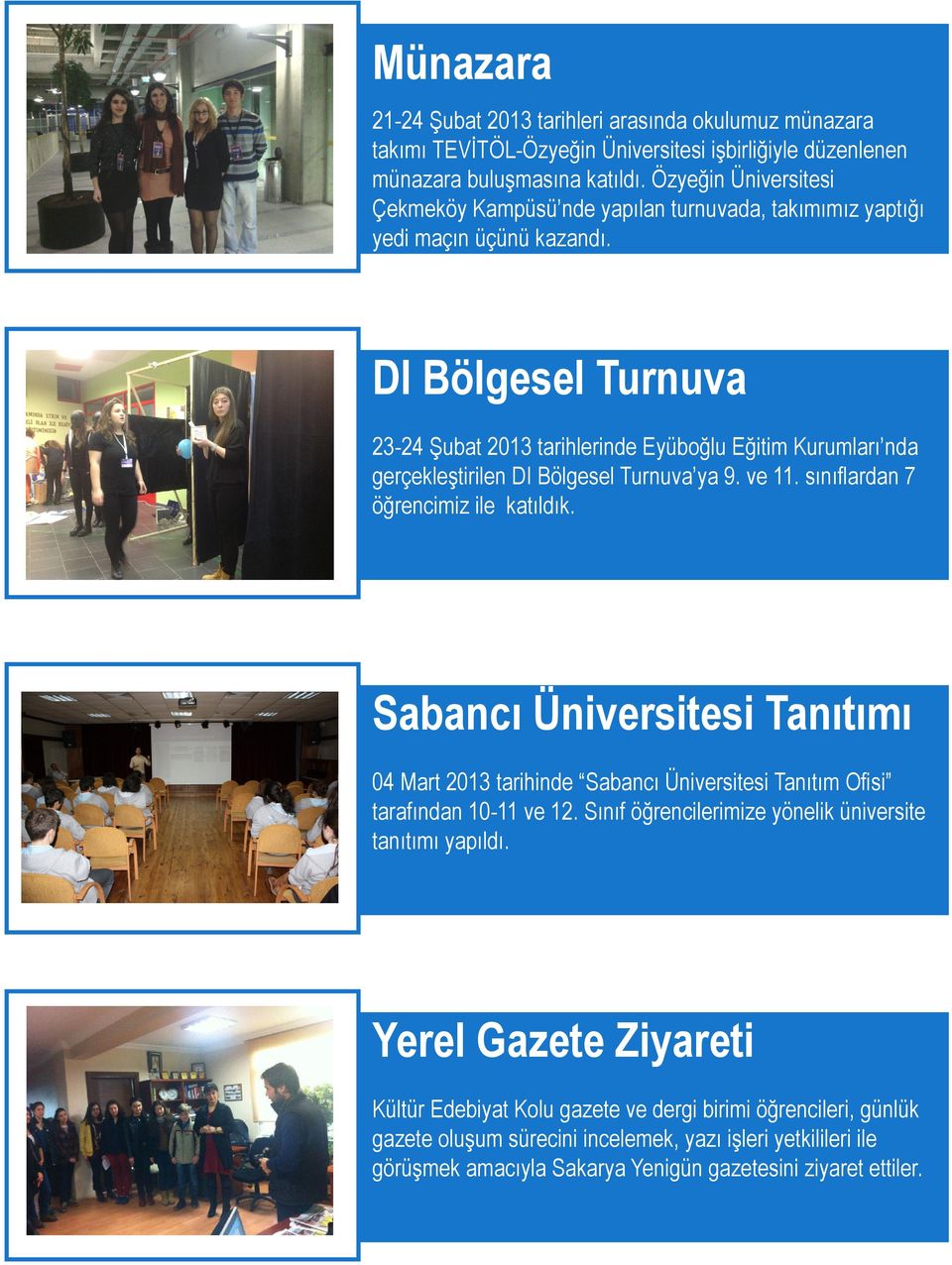 DI Bölgesel Turnuva 23-24 Şubat 2013 tarihlerinde Eyüboğlu Eğitim Kurumları nda gerçekleştirilen DI Bölgesel Turnuva ya 9. ve 11. sınıflardan 7 öğrencimiz ile katıldık.