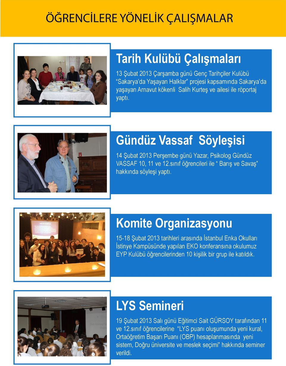 Komite Organizasyonu 15-18 Şubat 2013 tarihleri arasında İstanbul Enka Okulları İstinye Kampüsünde yapılan EKO konferansına okulumuz EYP Kulübü öğrencilerinden 10 kişilik bir grup ile katıldık.