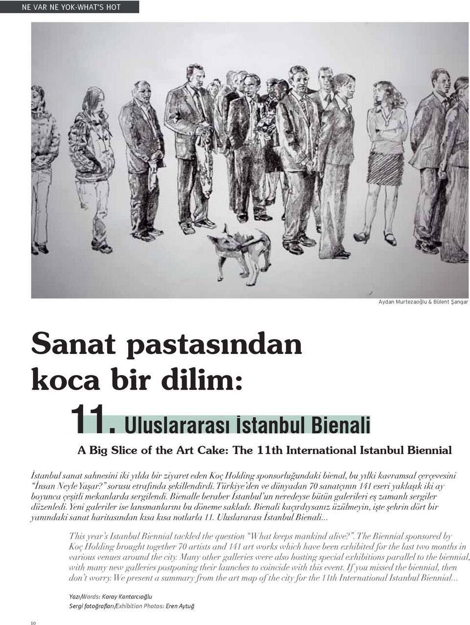 kavramsal çerçevesini İnsan Neyle Yaşar? sorusu etrafında şekillendirdi. Türkiye den ve dünyadan 70 sanatçının 141 eseri yaklaşık iki ay boyunca çeşitli mekanlarda sergilendi.