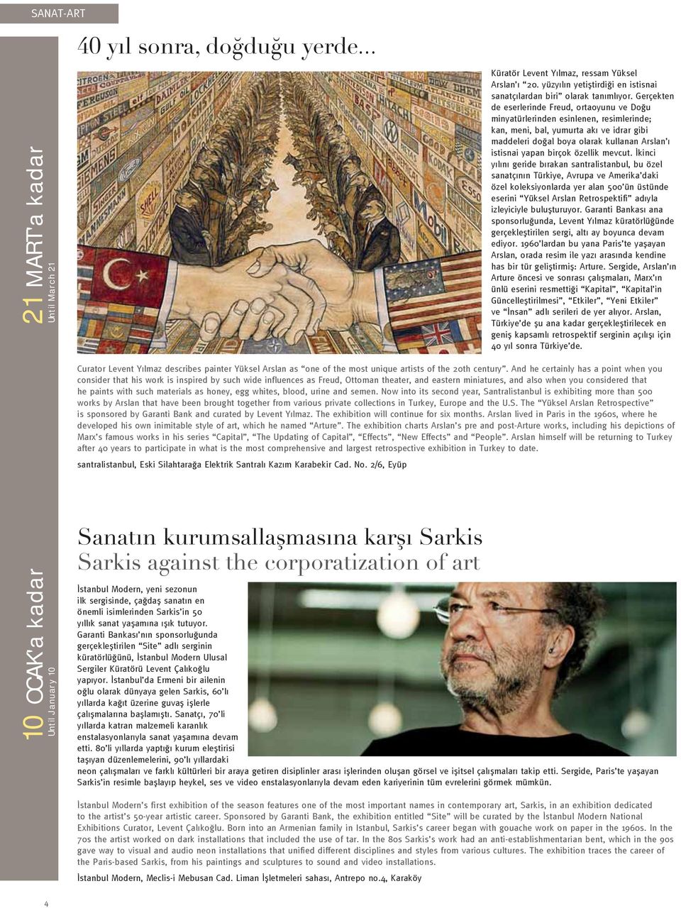 Gerçekten de eserlerinde Freud, ortaoyunu ve Doğu minyatürlerinden esinlenen, resimlerinde; kan, meni, bal, yumurta akı ve idrar gibi maddeleri doğal boya olarak kullanan Arslan ı istisnai yapan