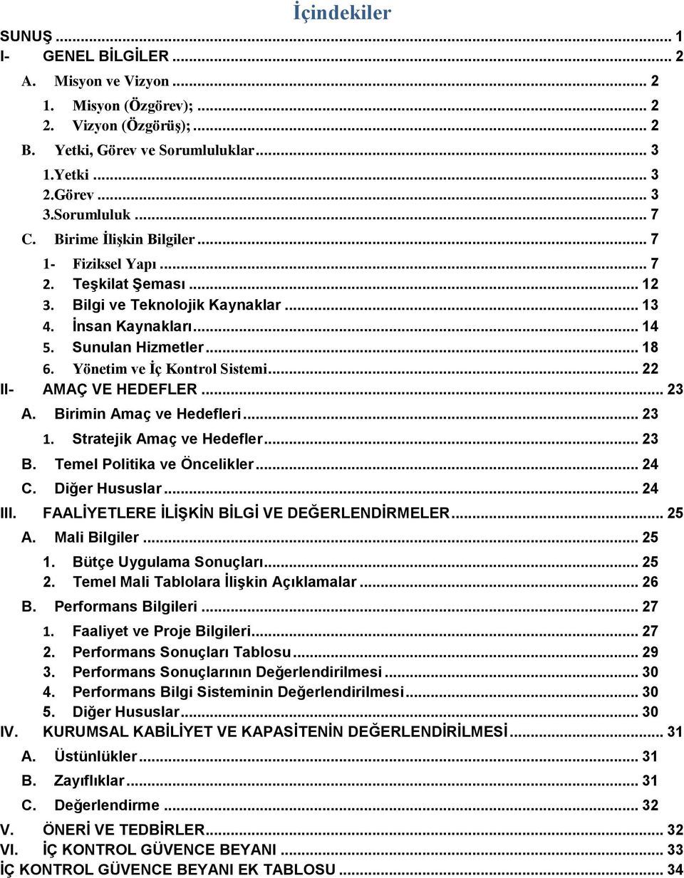 Yönetim ve İç Kontrol Sistemi... 22 II- AMAÇ VE HEDEFLER... 23 A. Birimin Amaç ve Hedefleri... 23 1. Stratejik Amaç ve Hedefler... 23 B. Temel Politika ve Öncelikler... 24 C. Diğer Hususlar... 24 III.