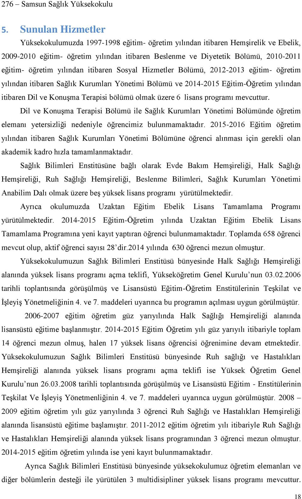 bölümü olmak üzere 6 lisans programı mevcuttur. Dil ve Konuşma Terapisi Bölümü ile Sağlık Kurumları Yönetimi Bölümünde öğretim elemanı yetersizliği nedeniyle öğrencimiz bulunmamaktadır.