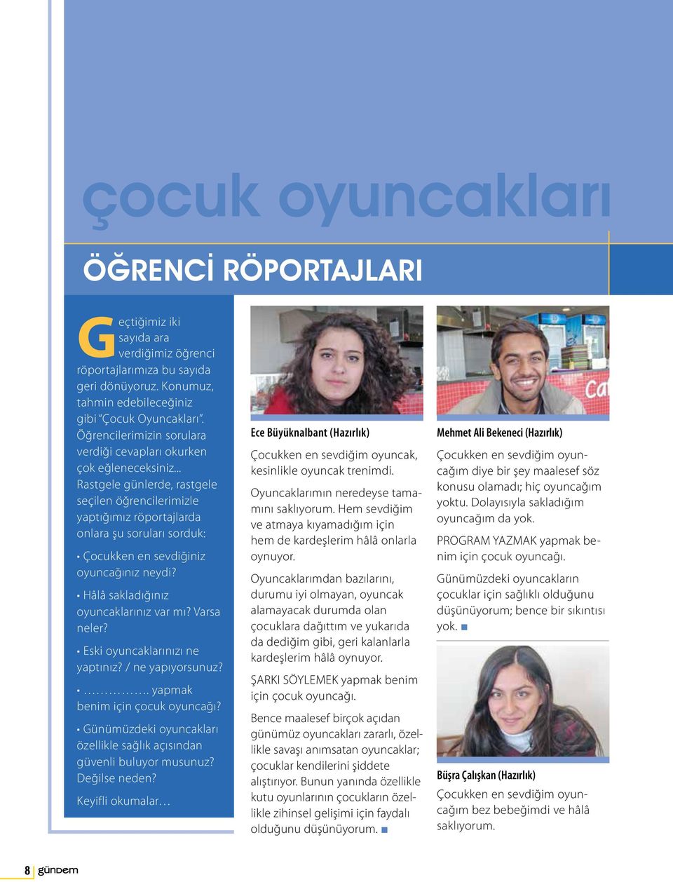 .. Rastgele günlerde, rastgele seçilen öğrencilerimizle yaptığımız röportajlarda onlara şu soruları sorduk: Çocukken en sevdiğiniz oyuncağınız neydi? Hâlâ sakladığınız oyuncaklarınız var mı?