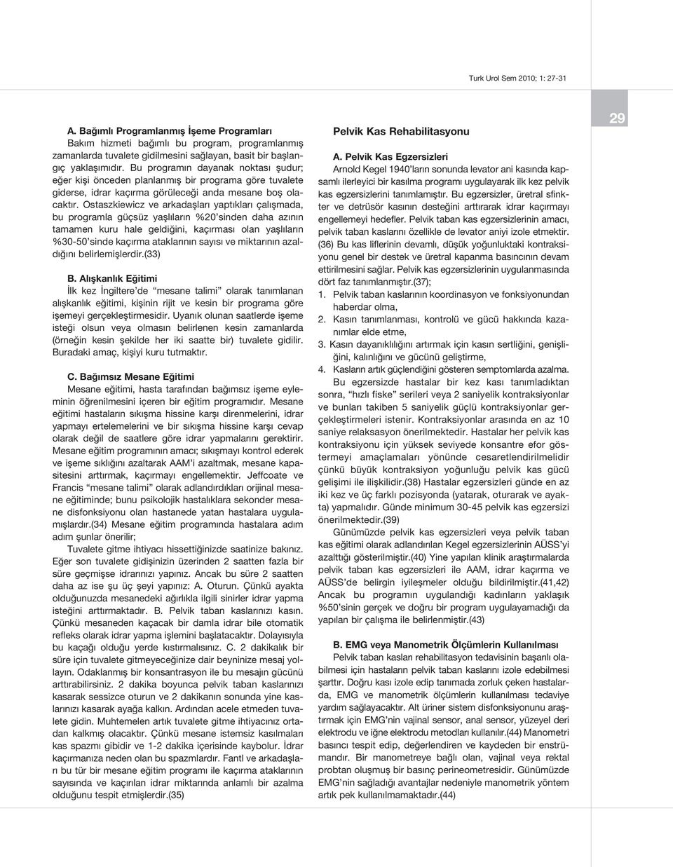 Ostaszkiewicz ve arkadaşları yaptıkları çalışmada, bu programla güçsüz yaşlıların %20 sinden daha azının tamamen kuru hale geldiğini, kaçırması olan yaşlıların %30-50 sinde kaçırma ataklarının sayısı