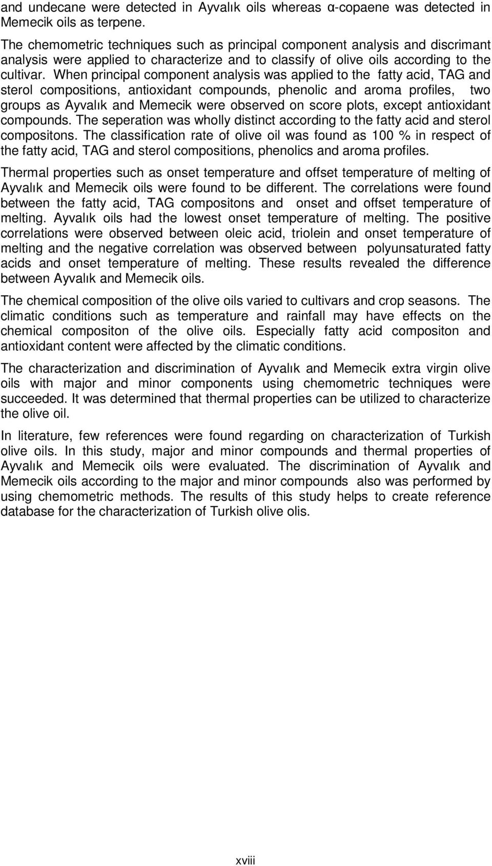 When principal component analysis was applied to the fatty acid, TAG and sterol compositions, antioxidant compounds, phenolic and aroma profiles, two groups as Ayvalık and Memecik were observed on