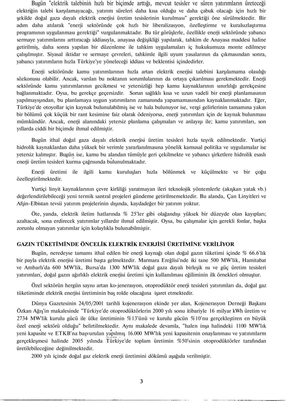 Bir adım daha atılarak "enerji sektöründe çok hızlı bir liberalizasyon, özelleştirme ve kuralsızlaştırma programının uygulanması gerektiği" vurgulanmaktadır.