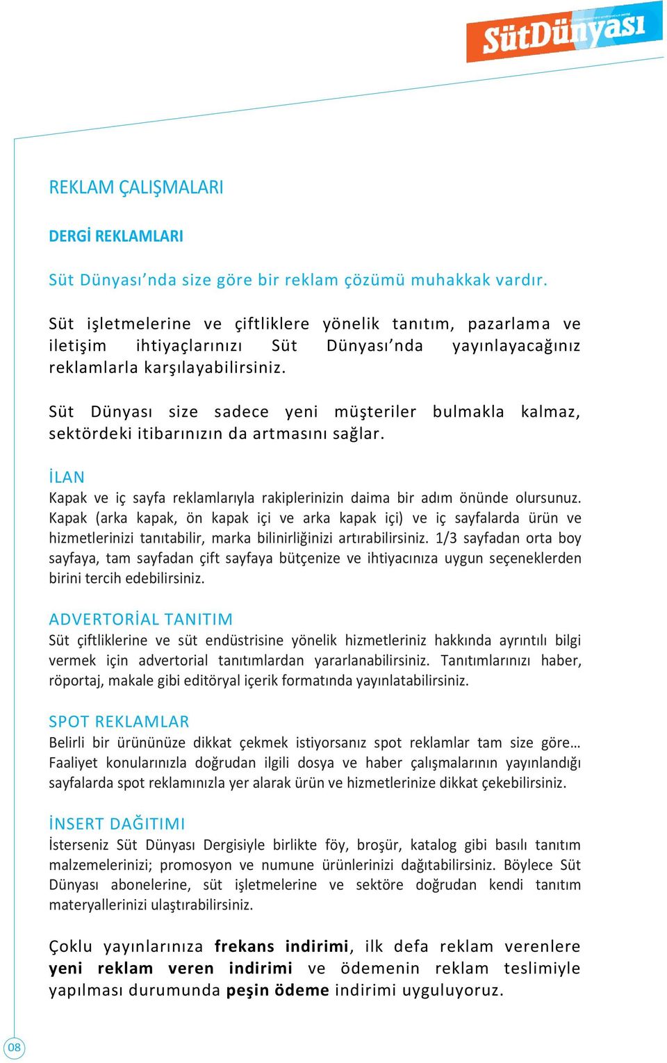 Süt Dünyası size sadece yeni müşteriler bulmakla kalmaz, sektördeki itibarınızın da artmasını sağlar. İLAN Kapak ve iç sayfa reklamlarıyla rakiplerinizin daima bir adım önünde olursunuz.