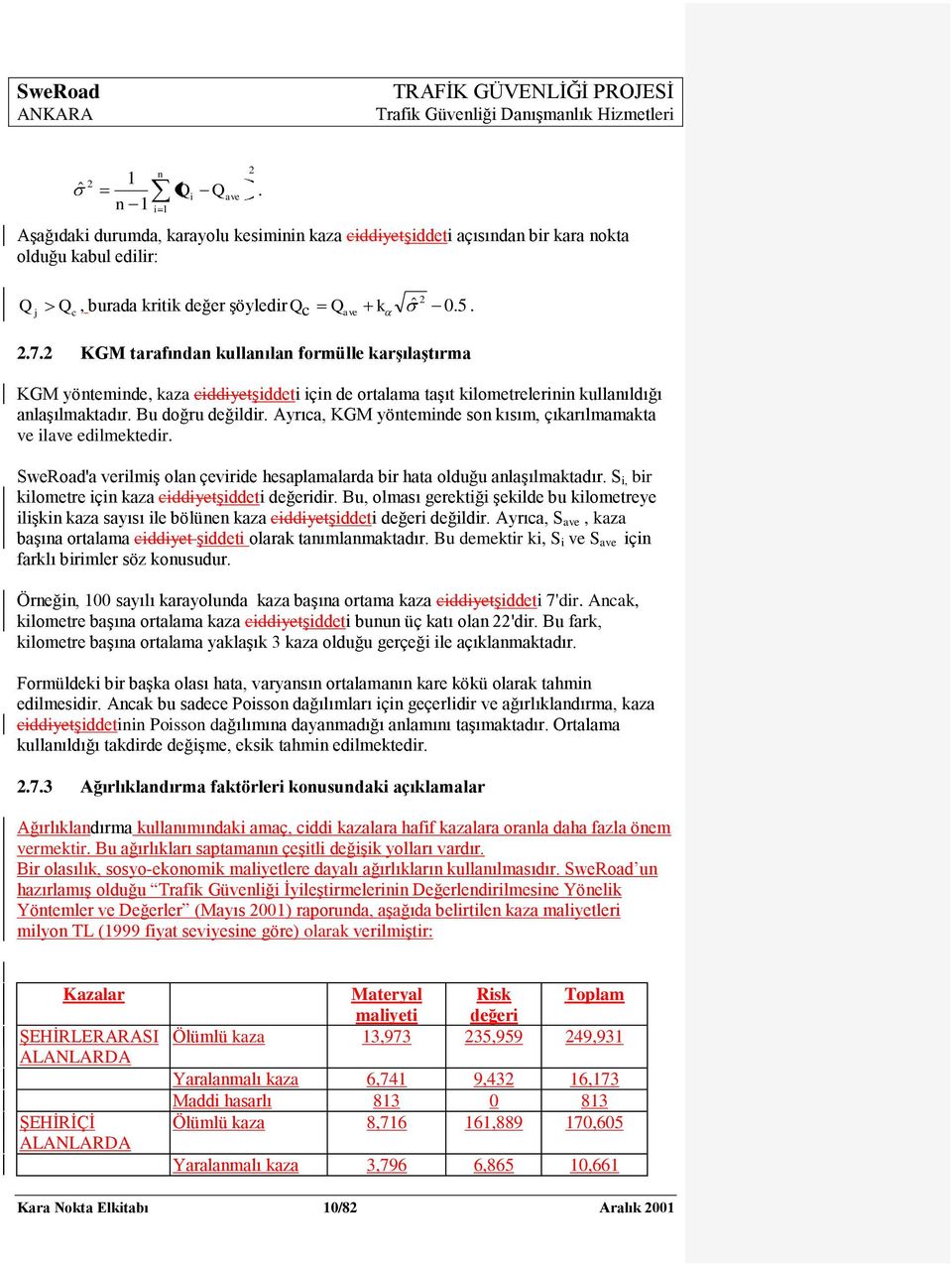 Ayrıca, KGM yönteminde son kısım, çıkarılmamakta ve ilave edilmektedir. SweRoad'a verilmiģ olan çeviride hesaplamalarda bir hata olduğu anlaģılmaktadır.