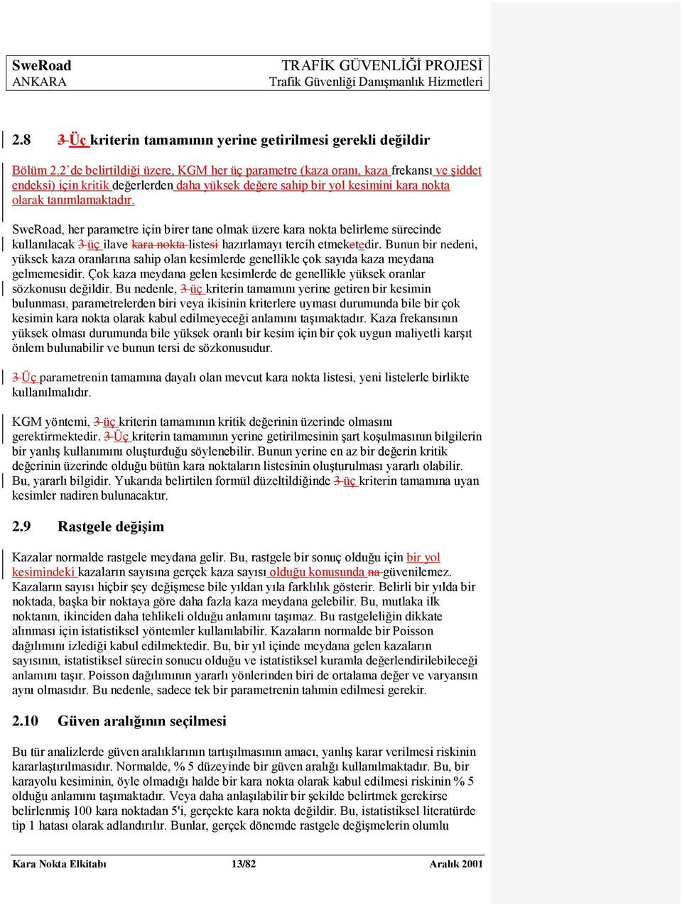 SweRoad, her parametre için birer tane olmak üzere kara nokta belirleme sürecinde kullanılacak 3 üç ilave kara nokta listesi hazırlamayı tercih etmeketedir.