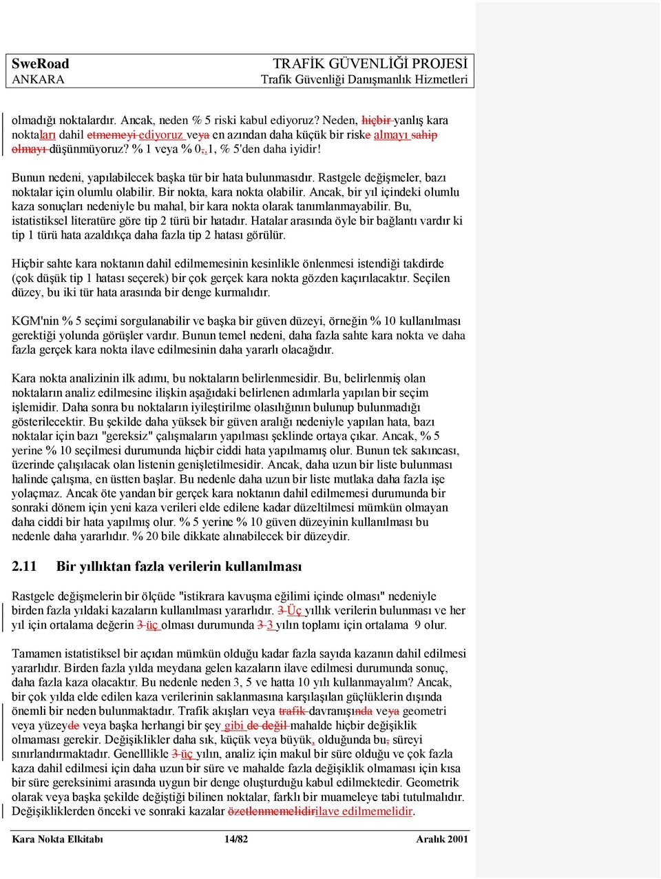 Ancak, bir yıl içindeki olumlu kaza sonuçları nedeniyle bu mahal, bir kara nokta olarak tanımlanmayabilir. Bu, istatistiksel literatüre göre tip 2 türü bir hatadır.