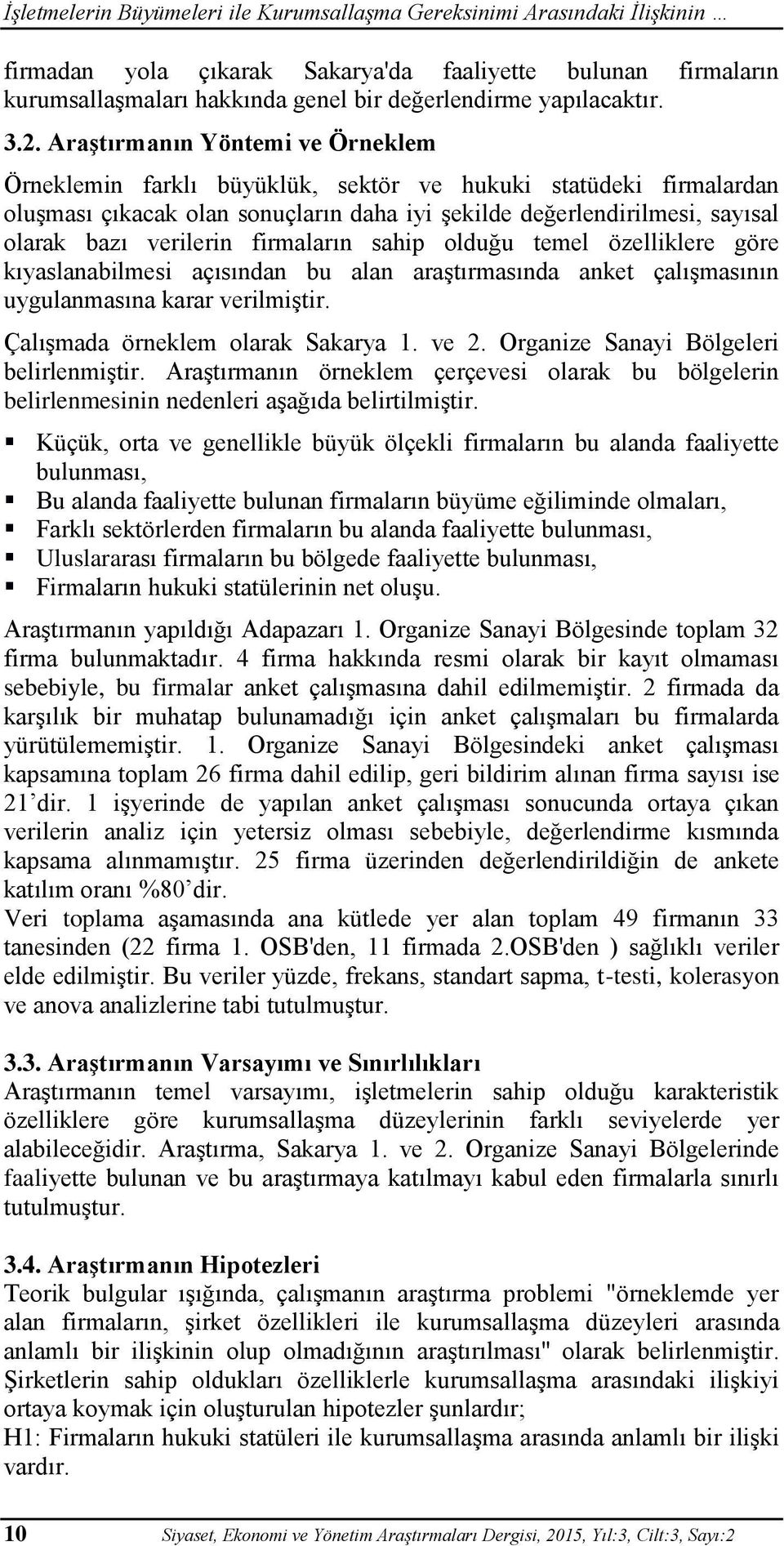 Araştırmanın Yöntemi ve Örneklem Örneklemin farklı büyüklük, sektör ve hukuki statüdeki firmalardan oluşması çıkacak olan sonuçların daha iyi şekilde değerlendirilmesi, sayısal olarak bazı verilerin