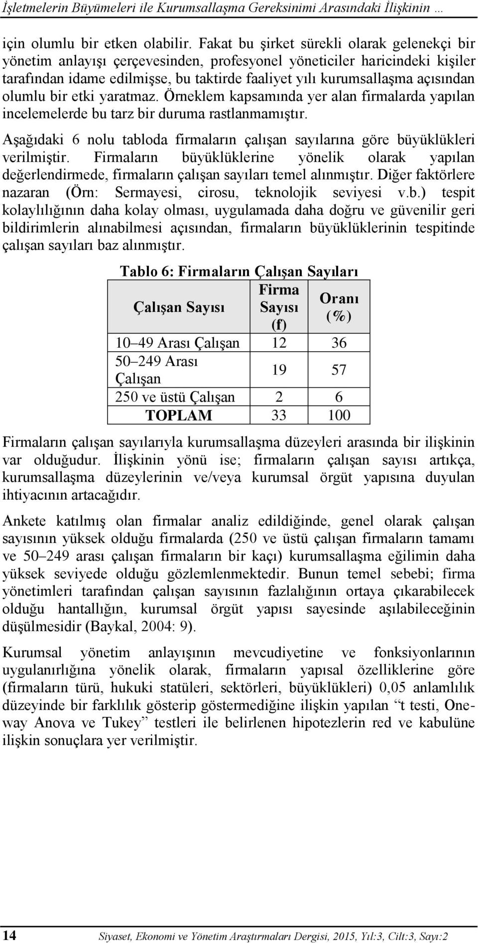 olumlu bir etki yaratmaz. Örneklem kapsamında yer alan firmalarda yapılan incelemelerde bu tarz bir duruma rastlanmamıştır.