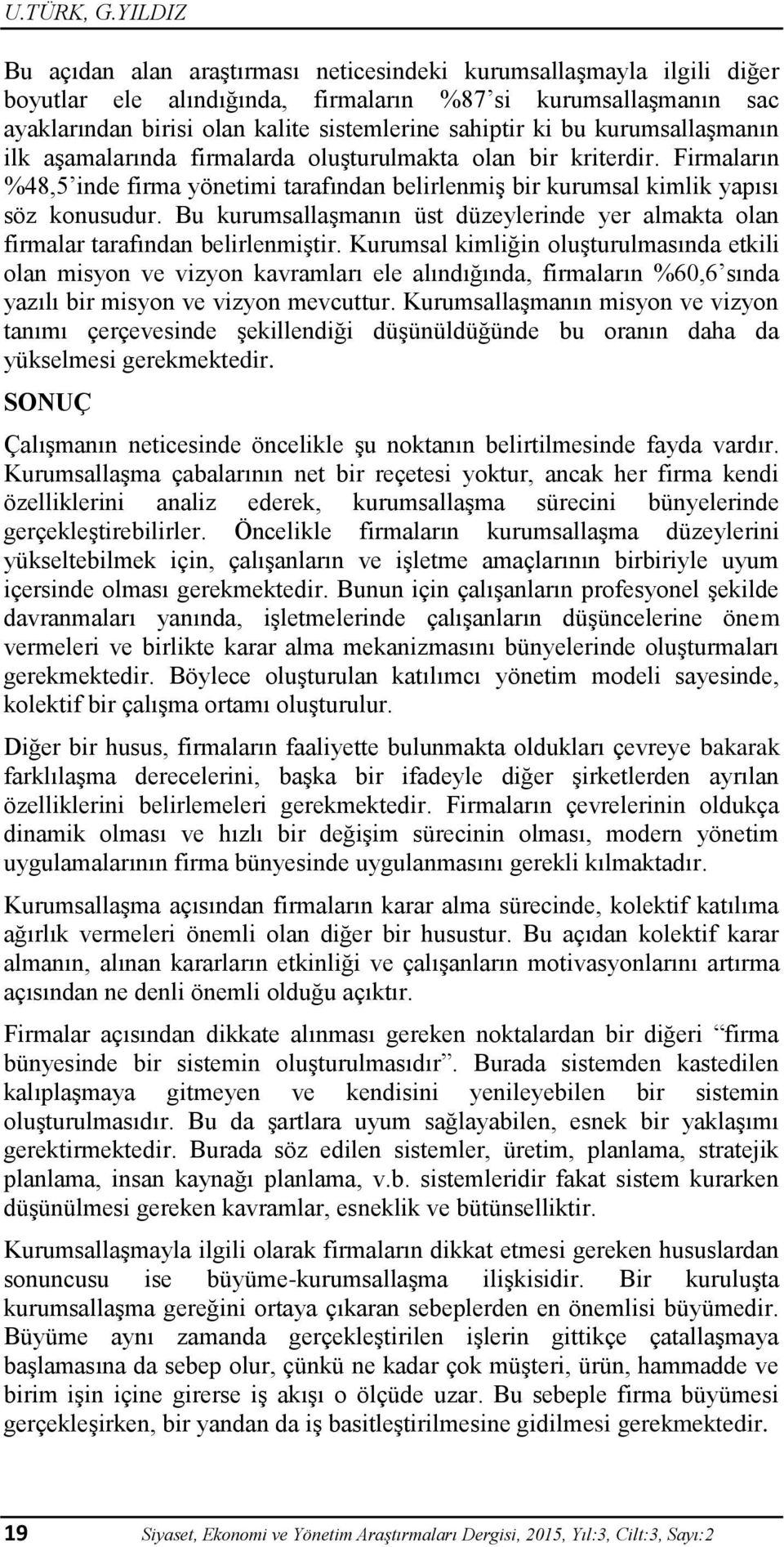 bu kurumsallaşmanın ilk aşamalarında firmalarda oluşturulmakta olan bir kriterdir. Firmaların %48,5 inde firma yönetimi tarafından belirlenmiş bir kurumsal kimlik yapısı söz konusudur.