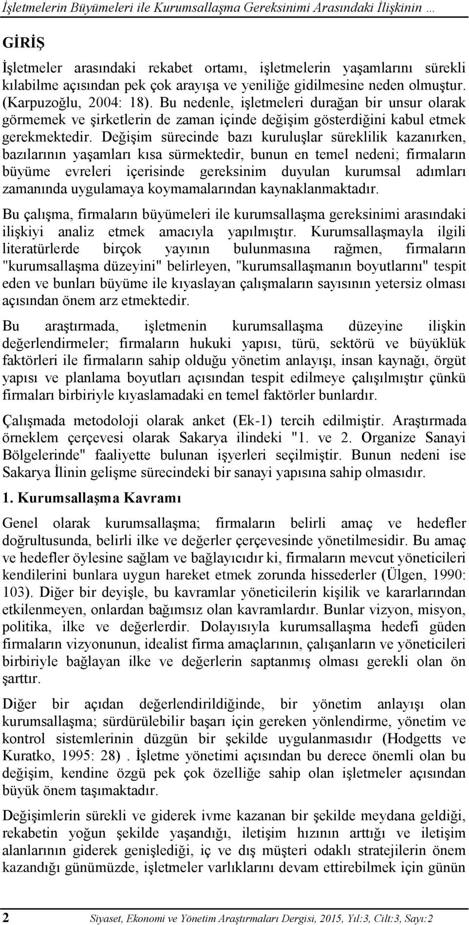 Değişim sürecinde bazı kuruluşlar süreklilik kazanırken, bazılarının yaşamları kısa sürmektedir, bunun en temel nedeni; firmaların büyüme evreleri içerisinde gereksinim duyulan kurumsal adımları