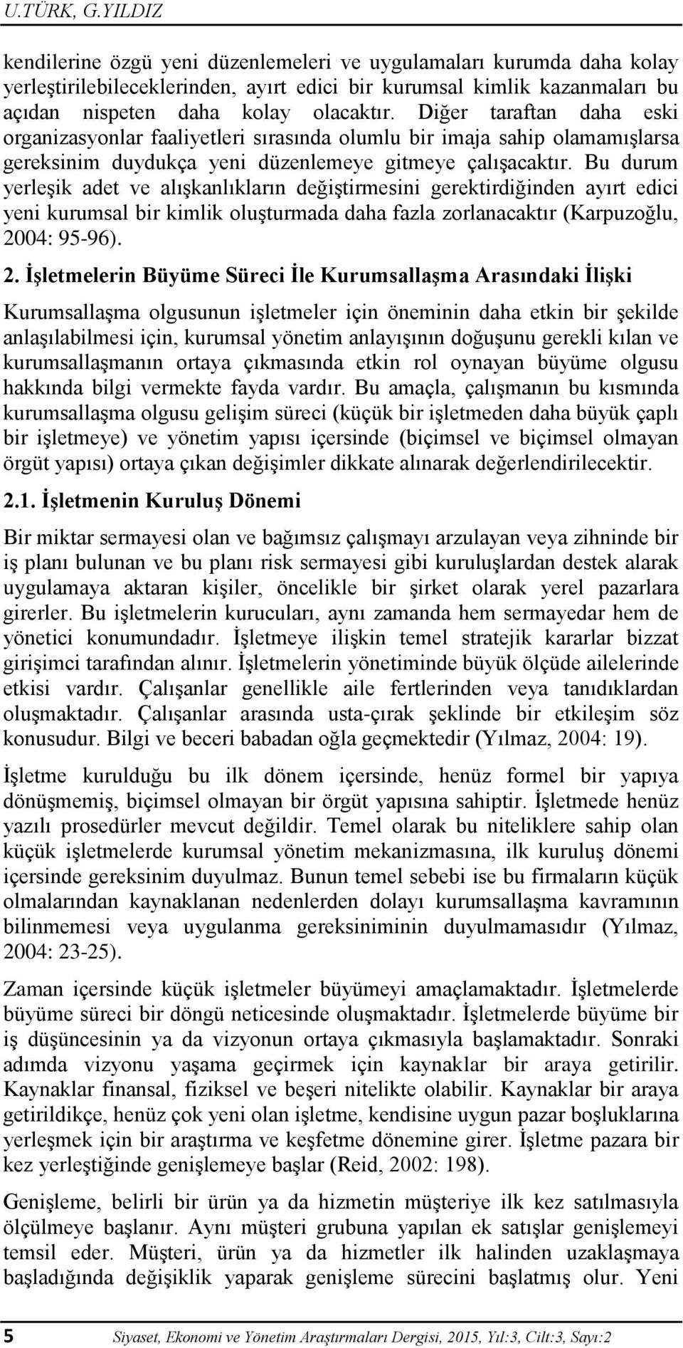 Diğer taraftan daha eski organizasyonlar faaliyetleri sırasında olumlu bir imaja sahip olamamışlarsa gereksinim duydukça yeni düzenlemeye gitmeye çalışacaktır.