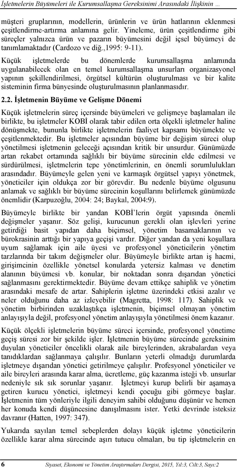 Küçük işletmelerde bu dönemlerde kurumsallaşma anlamında uygulanabilecek olan en temel kurumsallaşma unsurları organizasyonel yapının şekillendirilmesi, örgütsel kültürün oluşturulması ve bir kalite