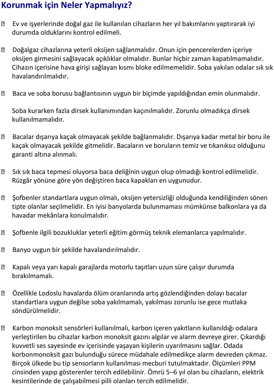 Cihazın içerisine hava girişi sağlayan kısmı bloke edilmemelidir. Soba yakılan odalar sık sık havalandırılmalıdır. Baca ve soba borusu bağlantısının uygun bir biçimde yapıldığından emin olunmalıdır.