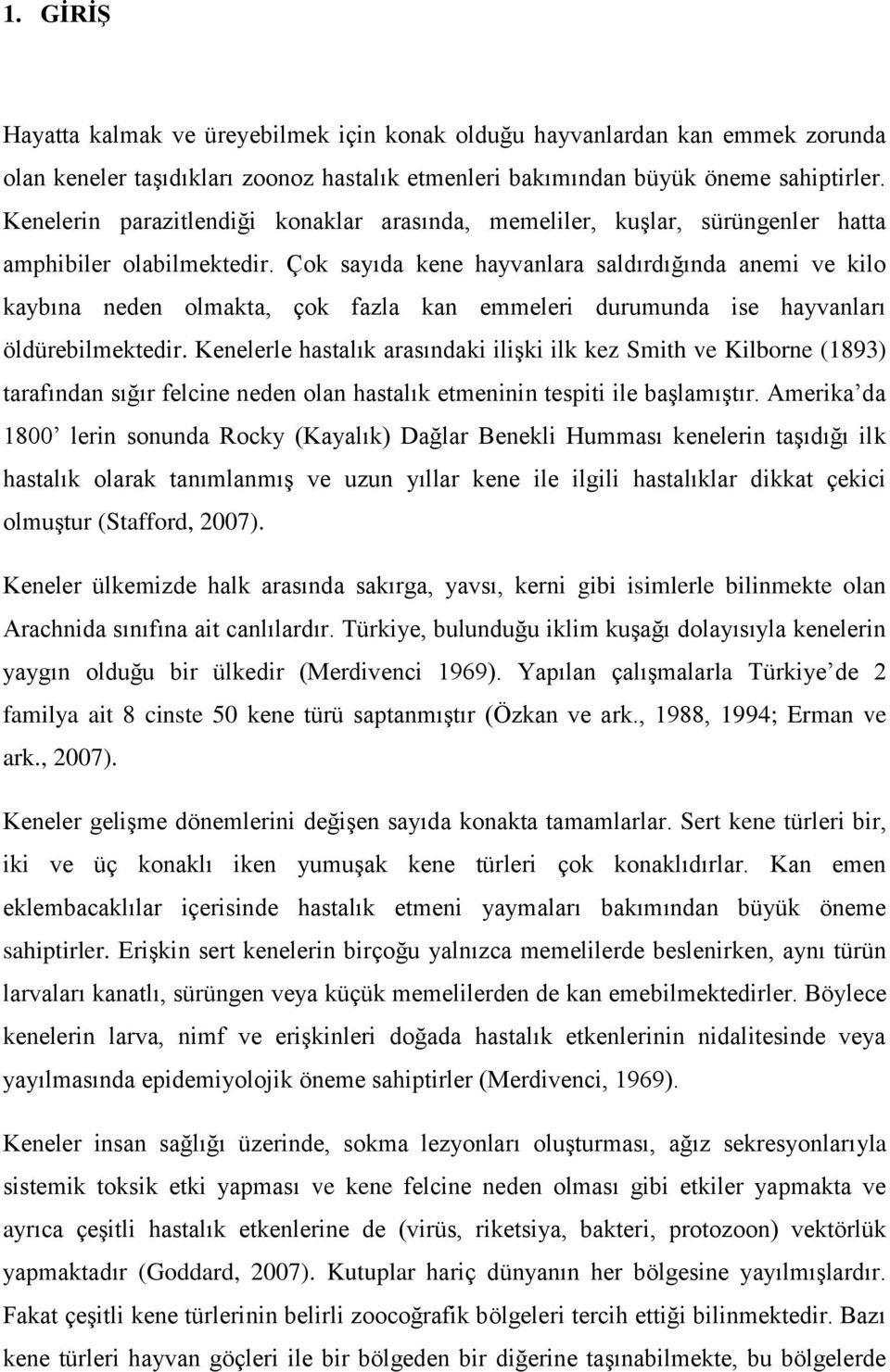 Çok sayıda kene hayvanlara saldırdığında anemi ve kilo kaybına neden olmakta, çok fazla kan emmeleri durumunda ise hayvanları öldürebilmektedir.