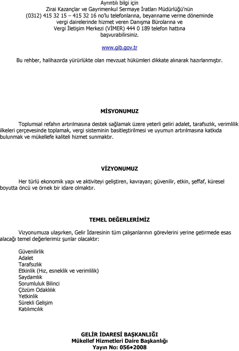 MİSYONUMUZ Toplumsal refahın artırılmasına destek sağlamak üzere yeterli geliri adalet, tarafsızlık, verimlilik ilkeleri çerçevesinde toplamak, vergi sisteminin basitleştirilmesi ve uyumun