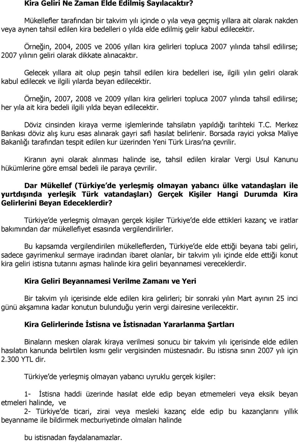 Örneğin, 2004, 2005 ve 2006 yılları kira gelirleri topluca 2007 yılında tahsil edilirse; 2007 yılının geliri olarak dikkate alınacaktır.