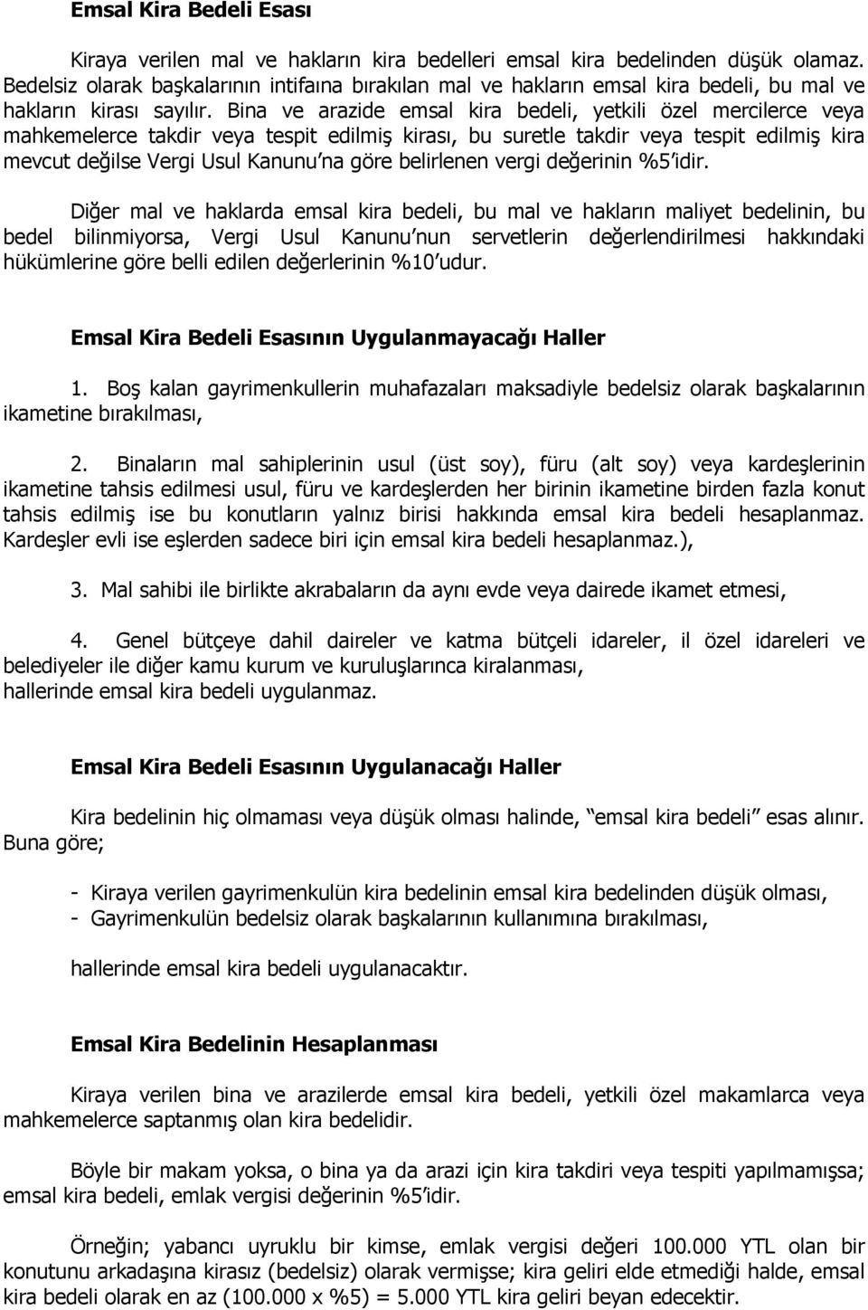 Bina ve arazide emsal kira bedeli, yetkili özel mercilerce veya mahkemelerce takdir veya tespit edilmiş kirası, bu suretle takdir veya tespit edilmiş kira mevcut değilse Vergi Usul Kanunu na göre