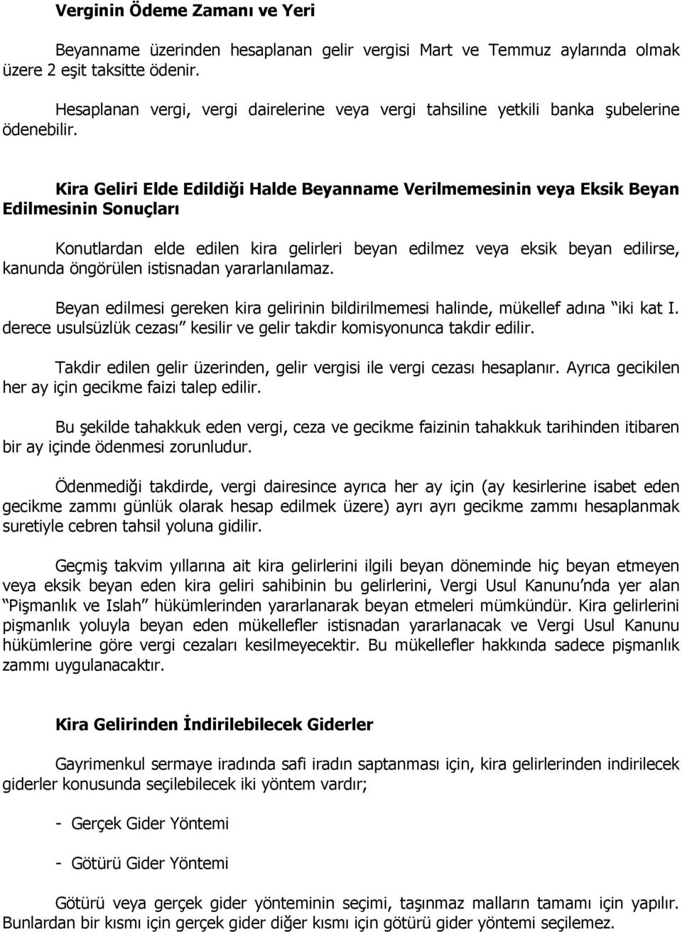 Kira Geliri Elde Edildiği Halde Beyanname Verilmemesinin veya Eksik Beyan Edilmesinin Sonuçları Konutlardan elde edilen kira gelirleri beyan edilmez veya eksik beyan edilirse, kanunda öngörülen