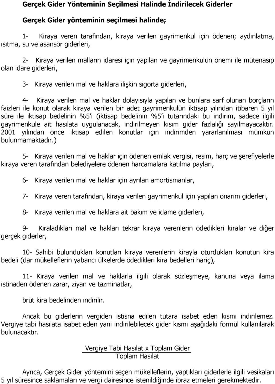 verilen mal ve haklar dolayısıyla yapılan ve bunlara sarf olunan borçların faizleri ile konut olarak kiraya verilen bir adet gayrimenkulün iktisap yılından itibaren 5 yıl süre ile iktisap bedelinin