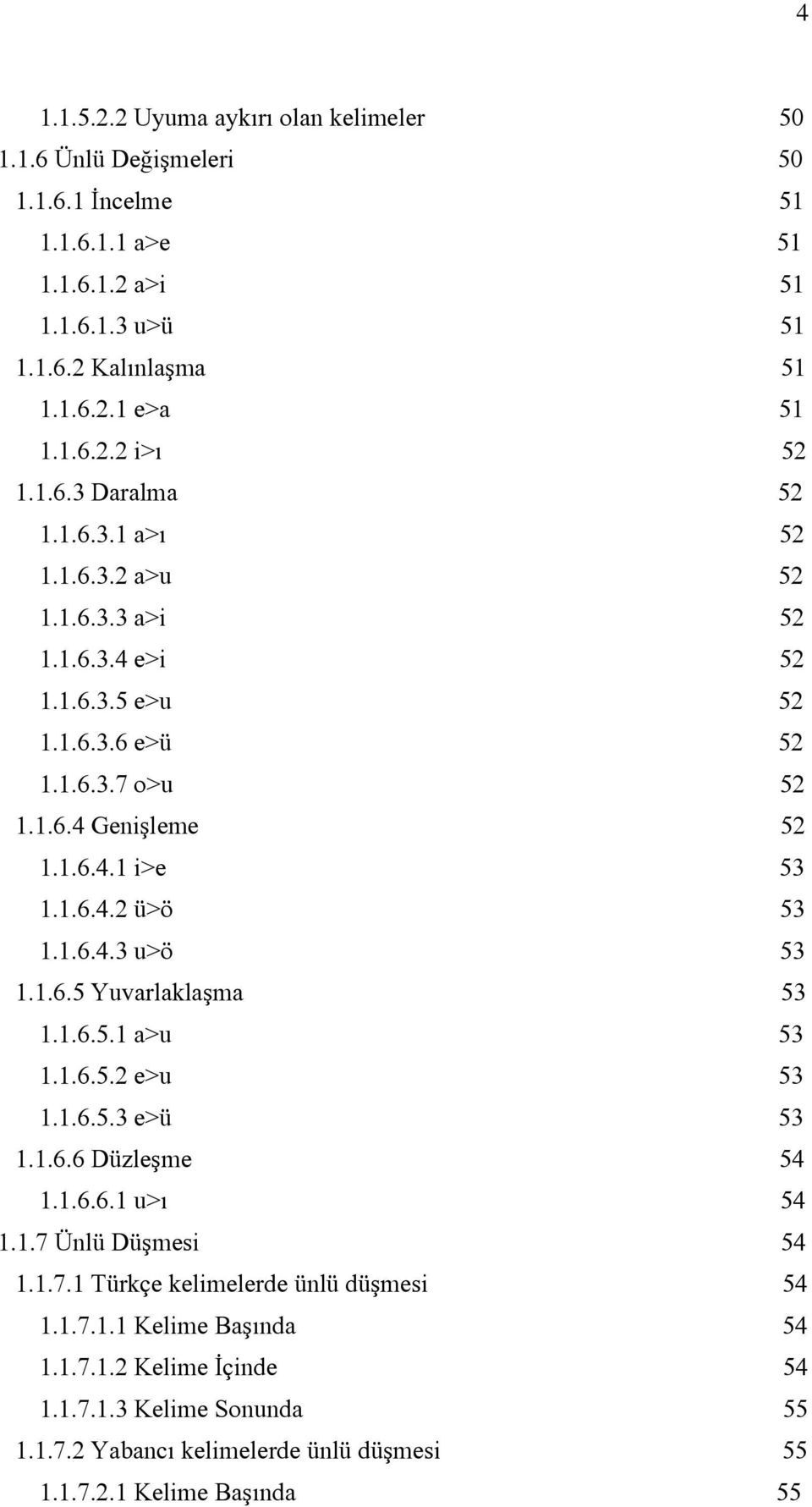 1.6.4.3 u>ö 53 1.1.6.5 Yuvarlaklaşma 53 1.1.6.5.1 a>u 53 1.1.6.5.2 e>u 53 1.1.6.5.3 e>ü 53 1.1.6.6 Düzleşme 54 1.1.6.6.1 u>ı 54 1.1.7 Ünlü Düşmesi 54 1.1.7.1 Türkçe kelimelerde ünlü düşmesi 54 1.