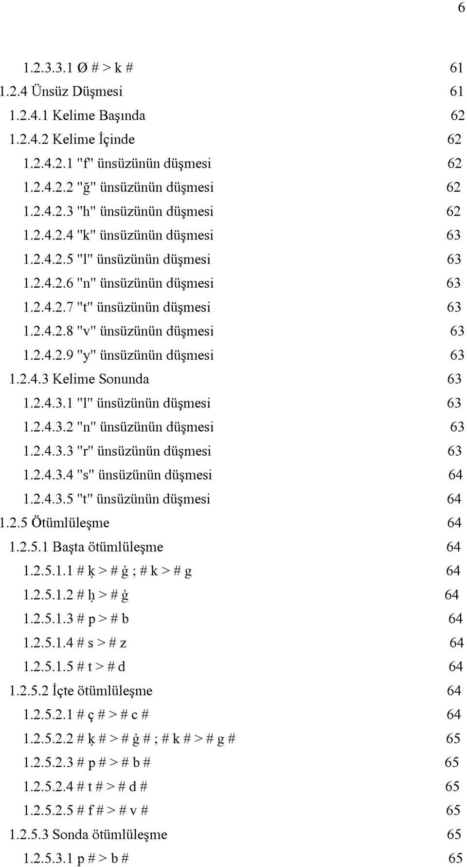 2.4.3 Kelime Sonunda 63 1.2.4.3.1 "l" ünsüzünün düşmesi 63 1.2.4.3.2 "n" ünsüzünün düşmesi 63 1.2.4.3.3 "r" ünsüzünün düşmesi 63 1.2.4.3.4 "s" ünsüzünün düşmesi 64 1.2.4.3.5 "t" ünsüzünün düşmesi 64 1.