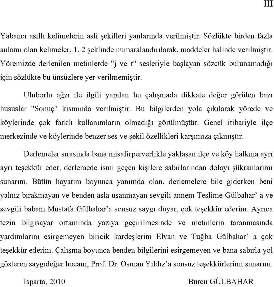 Uluborlu ağzı ile ilgili yapılan bu çalışmada dikkate değer görülen bazı hususlar "Sonuç" kısmında verilmiştir.