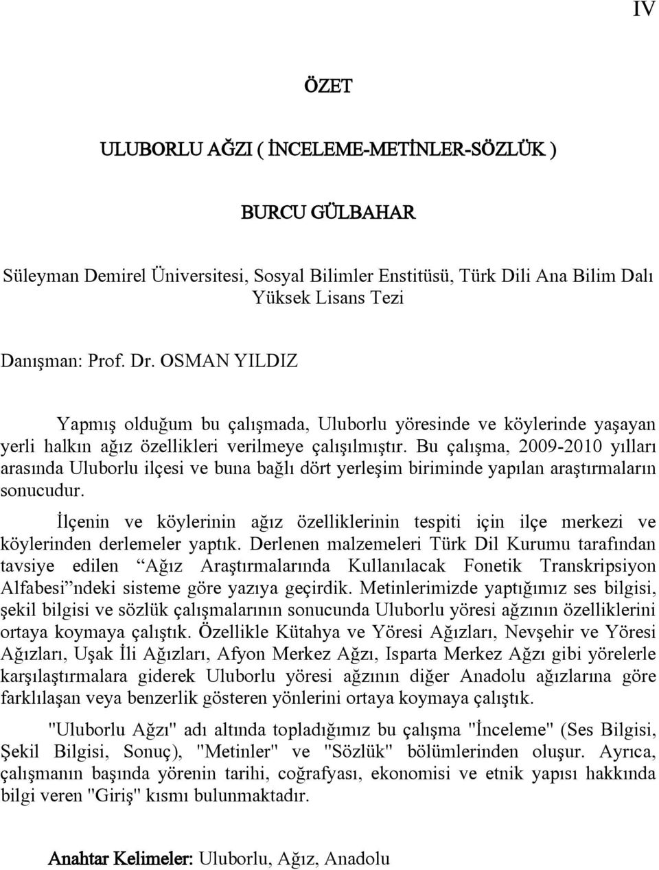 Bu çalışma, 2009-2010 yılları arasında Uluborlu ilçesi ve buna bağlı dört yerleşim biriminde yapılan araştırmaların sonucudur.