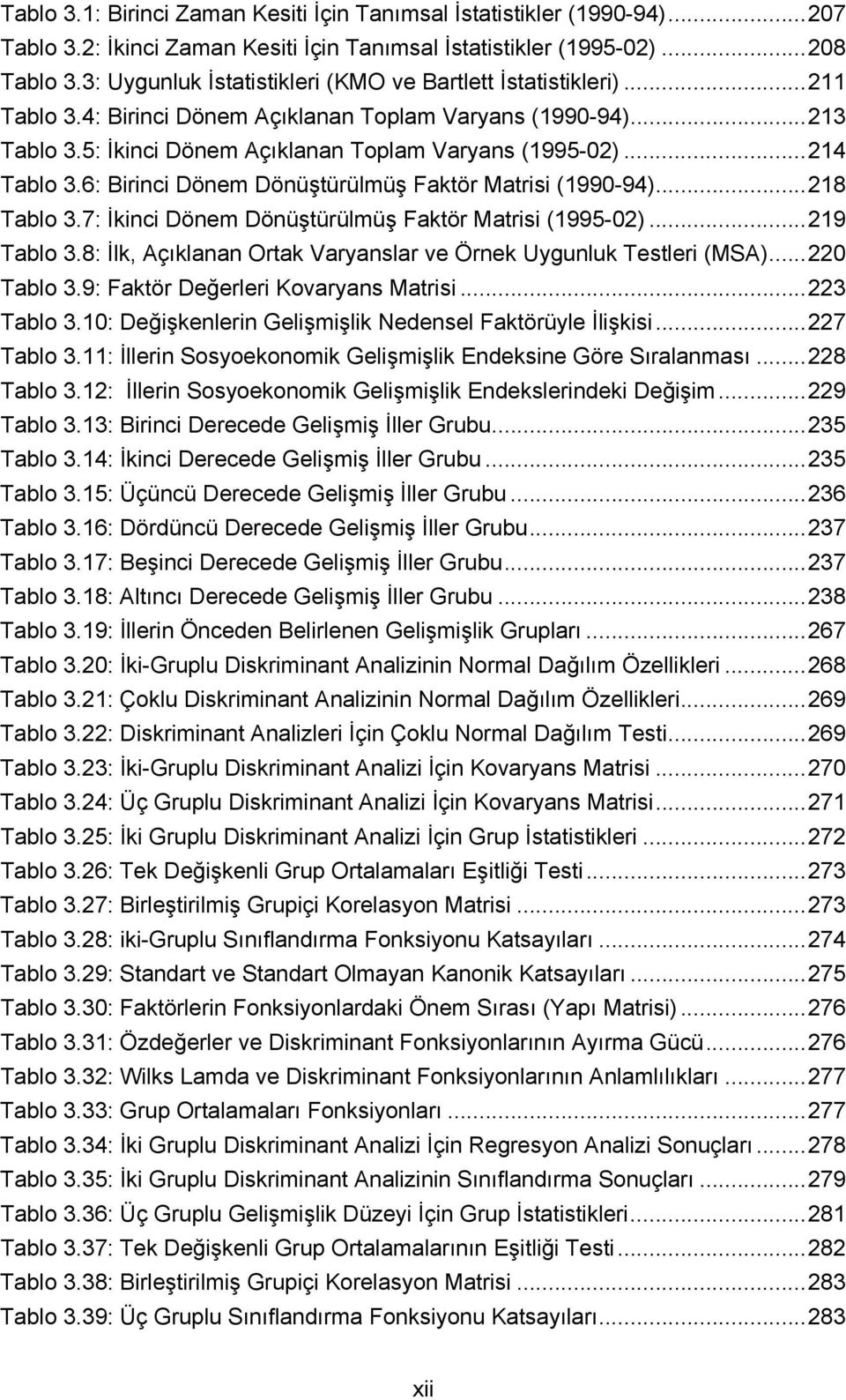 6: Birinci Dönem Dönüştürülmüş Faktör Matrisi (990-94)... Tablo.7: İkinci Dönem Dönüştürülmüş Faktör Matrisi (995-0)... 9 Tablo.: İlk, Açıklanan Ortak Varyanslar ve Örnek Uygunluk Testleri (MSA).