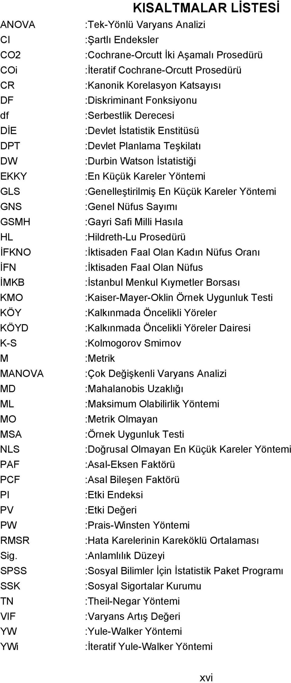 :Diskriminant Fonksiyonu :Serbestlik Derecesi :Devlet İstatistik Enstitüsü :Devlet Planlama Teşkilatı :Durbin Watson İstatistiği :En Küçük Kareler Yöntemi :Genelleştirilmiş En Küçük Kareler Yöntemi