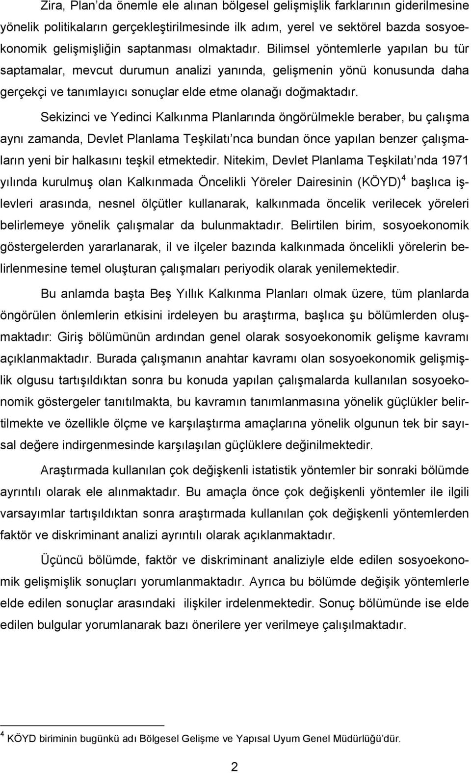 Sekizinci ve Yedinci Kalkınma Planlarında öngörülmekle beraber, bu çalışma aynı zamanda, Devlet Planlama Teşkilatı nca bundan önce yapılan benzer çalışmaların yeni bir halkasını teşkil etmektedir.