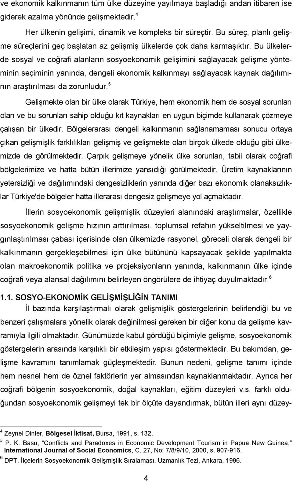 Bu ülkelerde sosyal ve coğrafi alanların sosyoekonomik gelişimini sağlayacak gelişme yönteminin seçiminin yanında, dengeli ekonomik kalkınmayı sağlayacak kaynak dağılımının araştırılması da